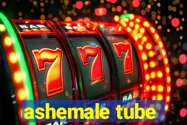 ashemale tube